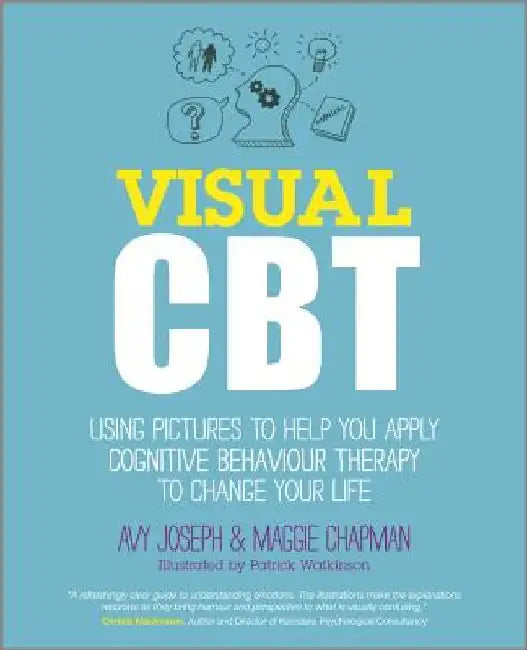 Visual CBT: Using Pictures to Help You Apply Cognitive Behaviour Therapy to Change Your Life by Avy Joseph