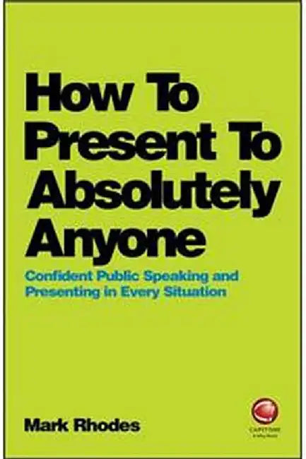 How To Present To Absolutely Anyone - Confident Public Speaking And Presenting In Every Situation by Rhodes
