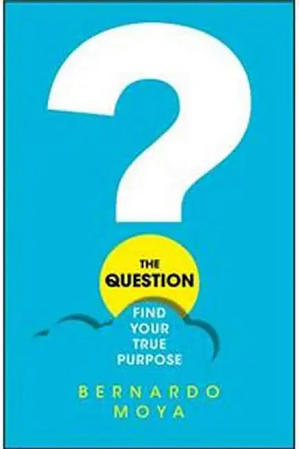 The Question: Find Your True Purpose by Moya