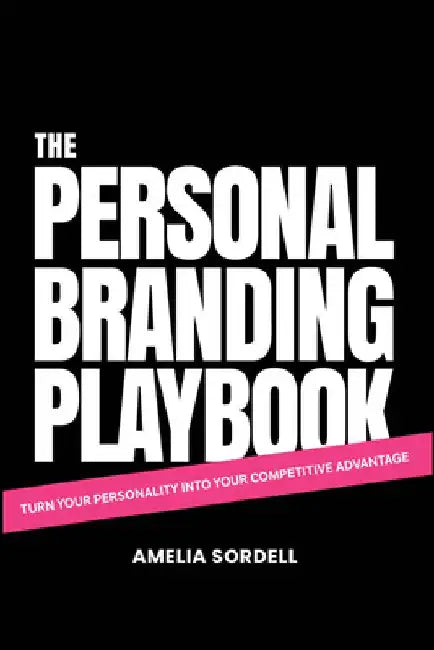 The Personal Branding Playbook: Turn Your Personality Into Your Competitive Advantage by Amelia Sordell