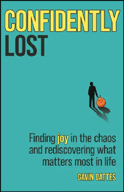 Confidently Lost: Finding Joy in the Chaos and Rediscovering What Matters Most in Life by Gavin Oattes