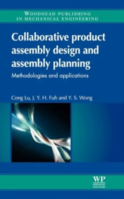 Collaborative Product Assembly Design And Assembly Planning: Methodologies and Applications by C. Lu, J Y H Fuh, Y S Wong