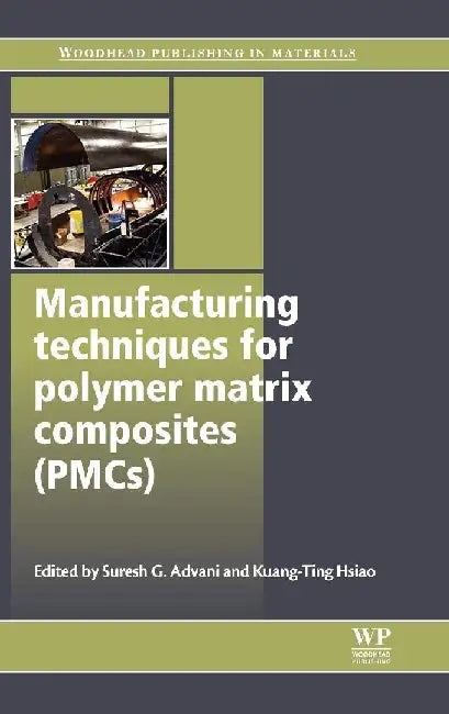 Manufacturing Techniques for Polymer Matrix Composites (PMCs) by Advani , Hsiao