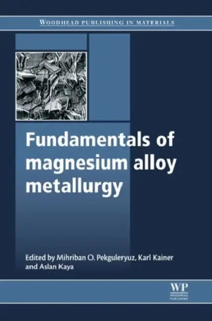 Fundamentals of Magnesium Alloy Metallurgy by Mihriban O. Pekguleryuz
