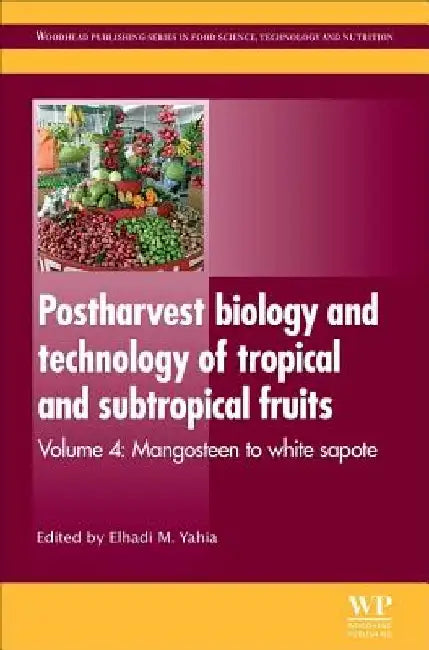 Postharvest Biology and Technology of Tropical and Subtropical Fruits: Mangosteen to White Sapote by Elhadi M. Yahia