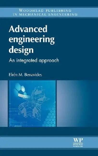 Advanced Engineering Design An Integrated Approach by Benavides