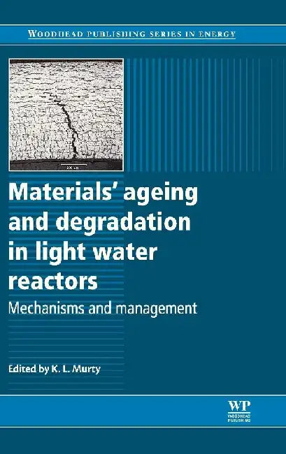 Materials Ageing and Degradation in Light Water Reactors: Mechanisms and Management by Murty