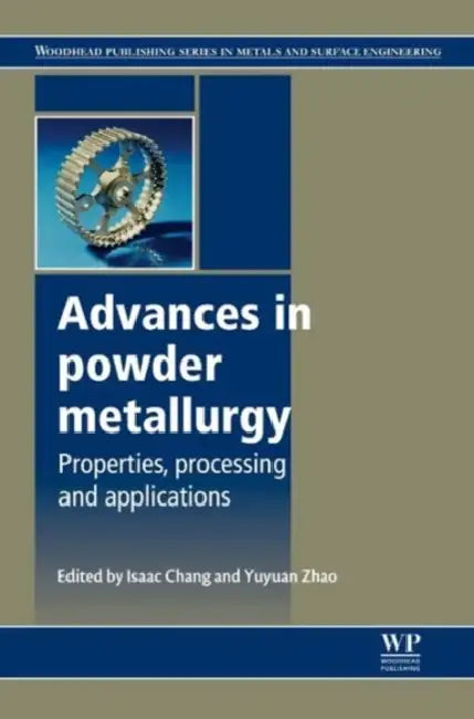 Advances in Powder Metallurgy: Properties, Processing and Applications by Isaac Chang