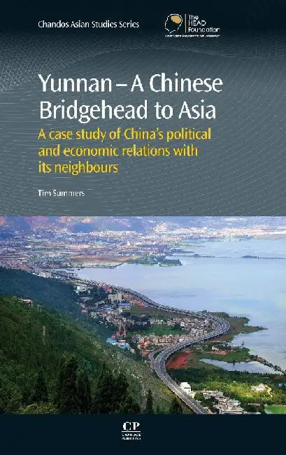 Yunnan-A Chinese Bridgehead to Asia: A Case Study of China’s Political and Economic Relations with its Neighbours by Summers, Tim
