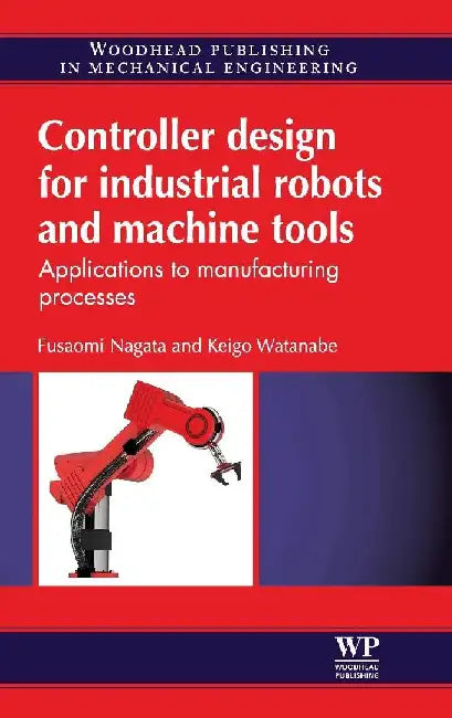 Controller Design for Industrial Robots and Machine Tools: Applications to Manufacturing Processes by Nagata, F