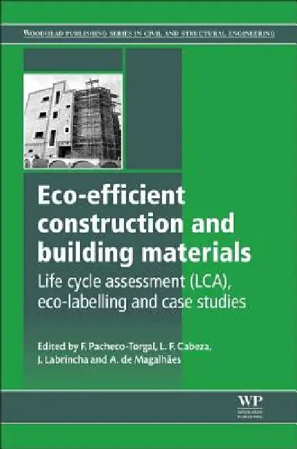 Eco-efficient Construction and Building Materials: Life Cycle Assessment (LCA), Eco-Labelling and Case Studies by Fernando Pacheco-Torgal