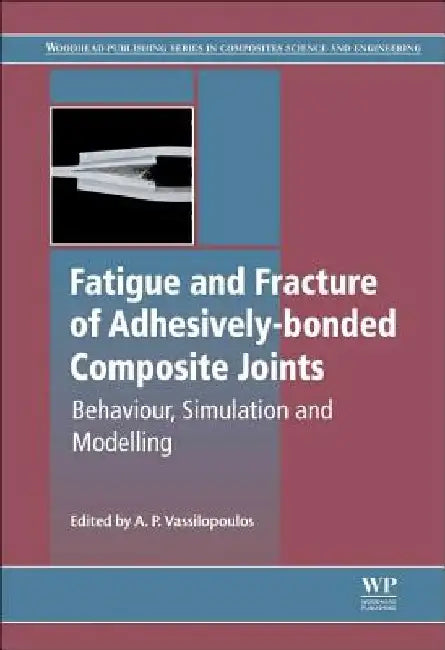 Fatigue and Fracture of Adhesively-Bonded Composite Joints by Anastasios P. Vassilopoulos