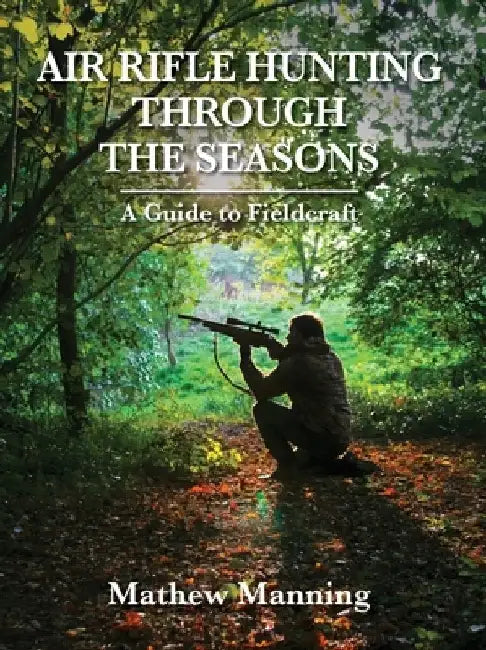 Air Rifle Hunting Through the Seasons: A Guide to Fieldcraft by Mathew Manning