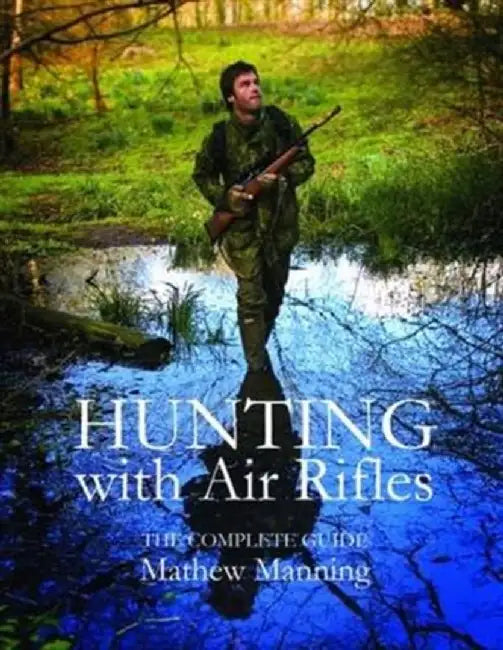 Hunting with Air Rifles: The Complete Guide by Matthew Manning