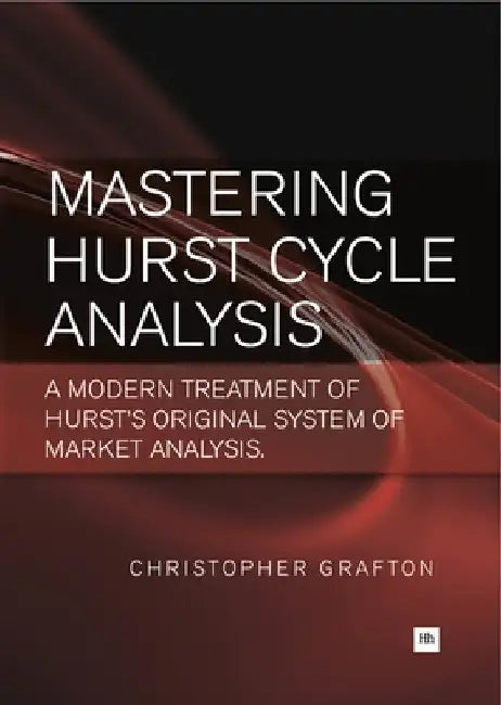 Mastering Hurst Cycle Analysis: A Modern Treatment of Hurst's Original System of Financial Market Analysis by Christopher Grafton