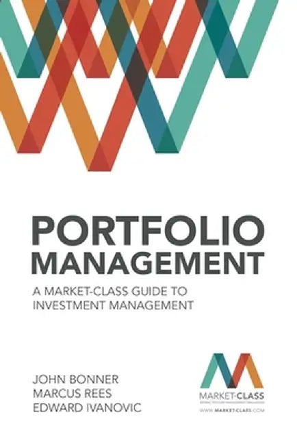 Portfolio Management: A Market-Class Guide to Investment Management by John Bonner