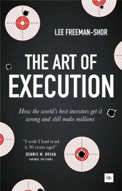 The Art of Execution: How the World's Best Investors Get It Wrong and Still Make Millions by Lee Freeman-Shor