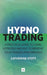 Hypnotrading: A Practical Guide to Using Hypnosis and Nlp to Improve Your Trading Performance by Rebecca Stott