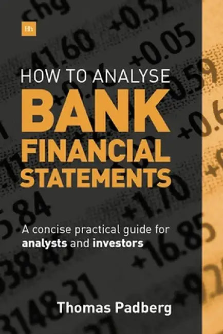 How to Analyze Bank Financial Statements: A Concise Practical Guide for Analysts and Investors by Thomas Padberg
