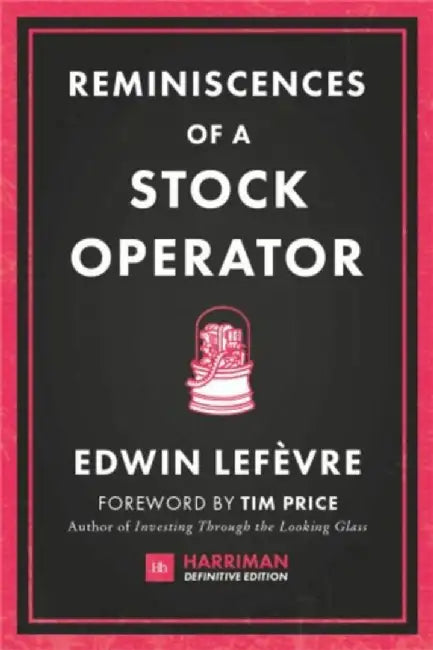 Reminiscences of a Stock Operator: The Classic Novel Based on the Life of Legendary Stock Market Speculator Jesse Livermore by Edwin Lefevre