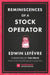 Reminiscences of a Stock Operator: The Classic Novel Based on the Life of Legendary Stock Market Speculator Jesse Livermore by Edwin Lefevre