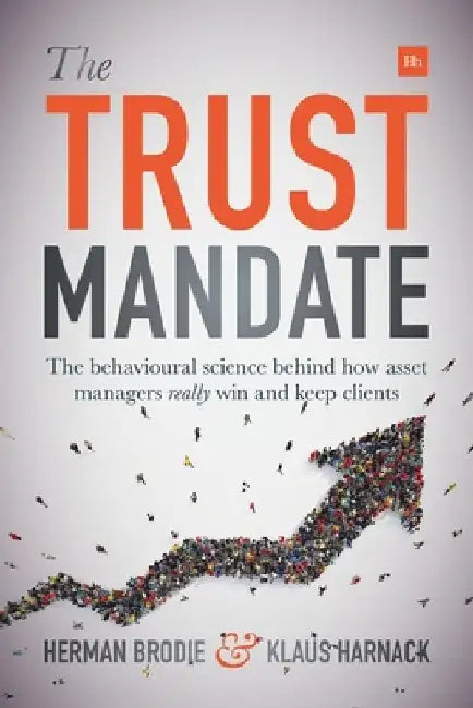 The Trust Mandate: The Behavioural Science Behind How Asset Managers Really Win and Keep Clients by Herman Brodie