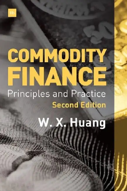 Commodity Finance -- 2nd Edition: Principles and Practice by Weixin Huang
