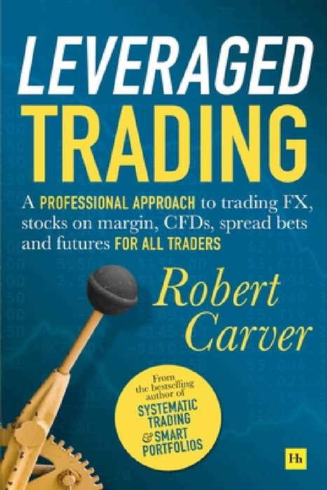 Leveraged Trading: A Professional Approach to Trading Fx, Stocks on Margin, Cfds, Spread Bets and Futures for All Traders