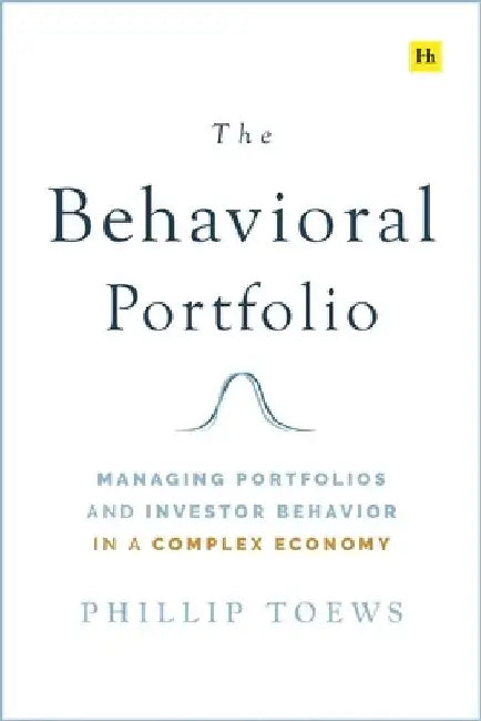 The Behavioral Portfolio: Managing Portfolios and Investor Behavior in a Complex Economy by Phillip Toews