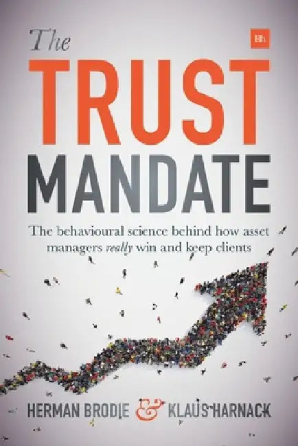 The Trust Mandate: The behavioural science behind how asset managers REALLY win and keep clients by Herman Brodie