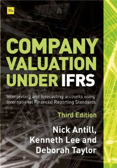 Company Valuation Under Ifrs - 3rd Edition: Interpreting and Forecasting Accounts Using International Financial Reporting Standards by Nick Antill