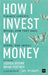 How I Invest My Money: Finance Experts Reveal How They Save, Spend, and Invest by Brian Portnoy