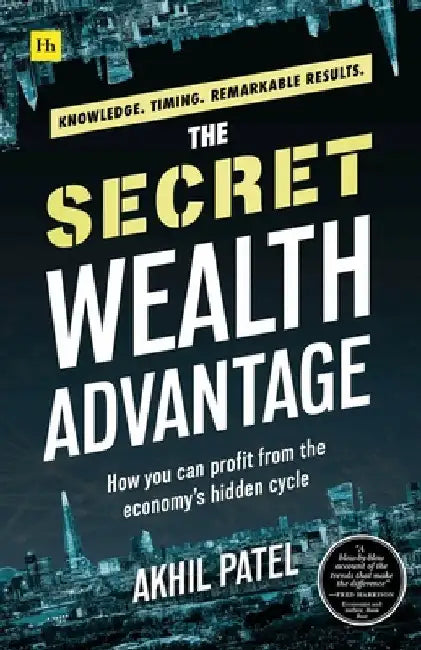 The Secret Wealth Advantage: How You Can Profit from the Economy's Hidden Cycle by Akhil Patel