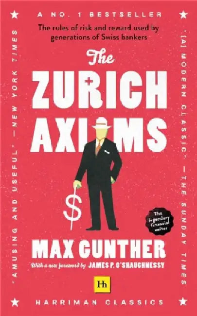 The Zurich Axioms: The rules of risk and reward used by generations of Swiss bankers by Max Gunther