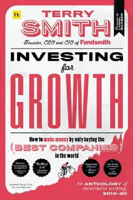 Investing for Growth: How to Make Money by Only Buying the Best Companies in the World Â " an Anthology of Investment Writing, 2010â "20 by Terry Smith