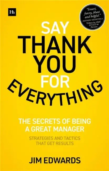 Say Thank You for Everything: And Other Management Secrets Inspired by the People Who Made Insider a Global Brand by Jim Edwards