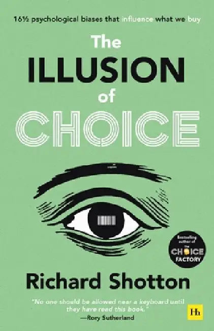The Illusion of Choice: 17 1/2 Psychological Quirks That Influence How We Behave by Richard Shotton