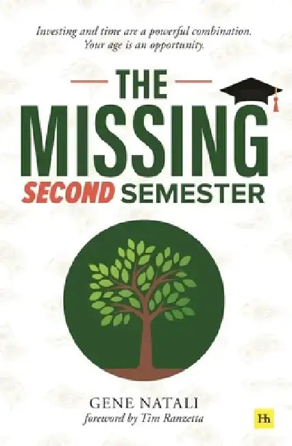 The Missing Second Semester: Investing and Time Are a Powerful Combination. Your Age Is an Opportunity by Gene Natali