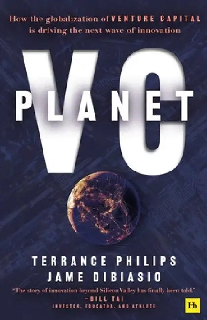 Planet VC: How the Globalization of Venture Capital Is Driving the Next Wave of Innovation by Jame Dibiasio