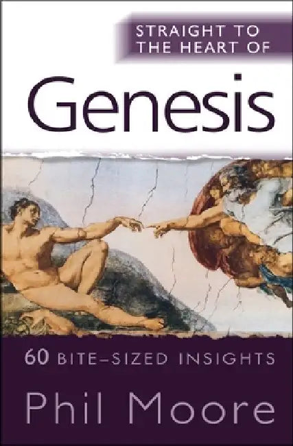 Straight to the Heart of Genesis: 60 Bite-Sized Insights by Phil Moore