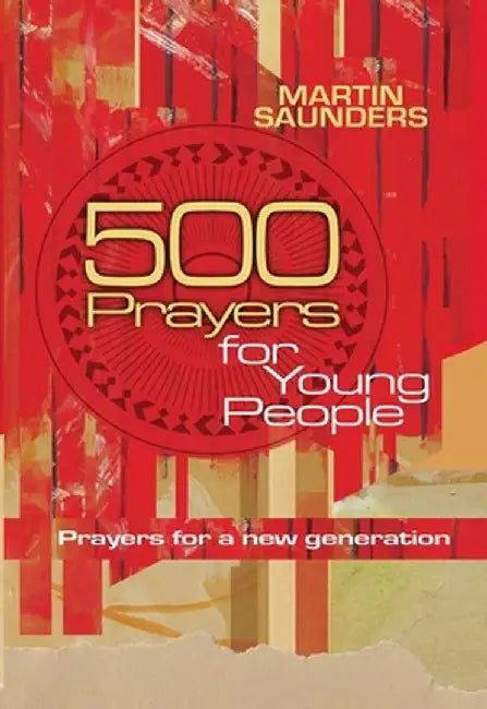 500 Prayers for Young People: Prayers for a New Generation by Martin Saunders