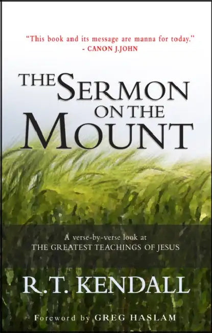 The Sermon on the Mount: A Verse-By-Verse Look at the Greatest Teachings of Jesus by R. T. Kendall