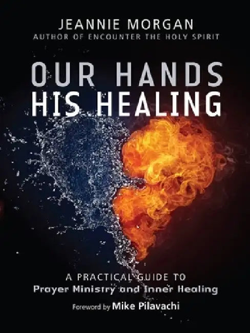 Our Hands His Healing: A Practical Guide to Prayer Ministry and Inner Healing by Jeannie Morgan