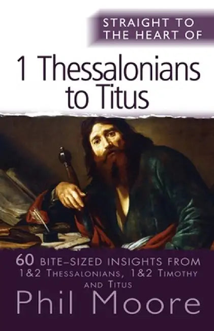 Straight to the Heart of I Thessalonians to Titus: 60 Bite-Sized Insights by Phil Moore