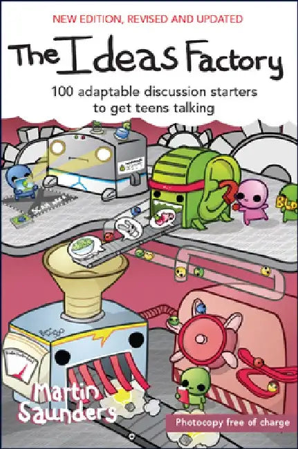 The Ideas Factory: 100 Adaptable Discussion Starters to Get Teens Talking by Martin Saunders