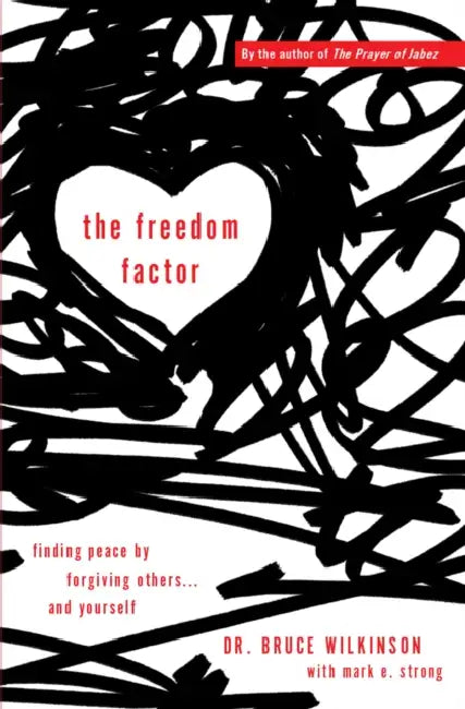 The Freedom Factor: Finding Peace by Forgiving Others... and Yourself by Bruce Wilkinson