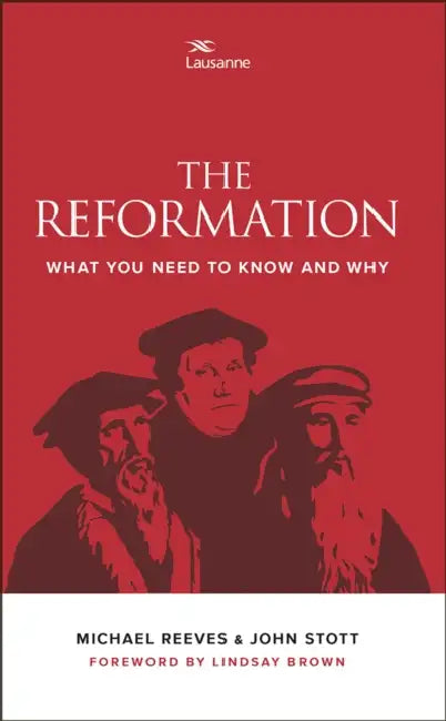 The Reformation: What You Need to Know and Why by Michael Reeves, John Stott
