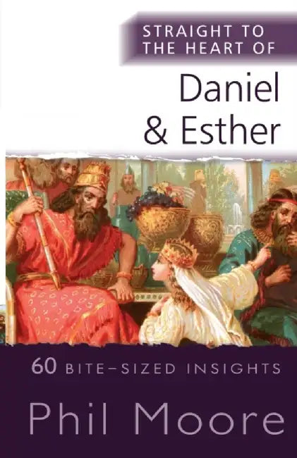 Straight to the Heart of Daniel and Esther: 60 Bite-Sized Insights by Phil Moore
