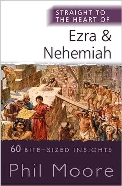 Straight to the Heart of Ezra and Nehemiah: 60 Bite-Sized Insights by Phil Moore