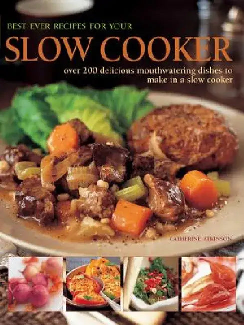 Best Ever Recipes for Your Slow Cooker: Over 200 Delicious Mouthwatering Dishes to Make in a Slow Cooker by Catherine Atkinson